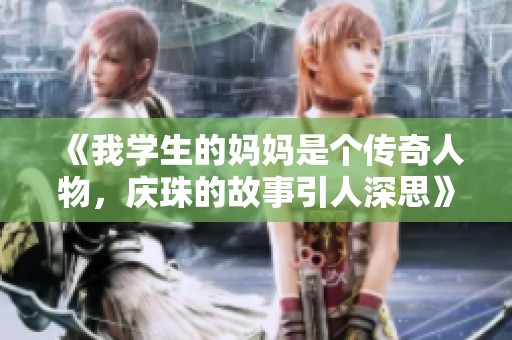 《我学生的妈妈是个传奇人物，庆珠的故事引人深思》