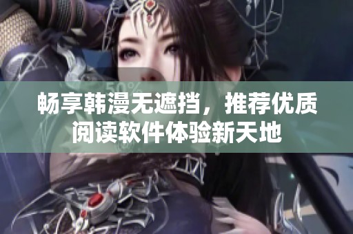 畅享韩漫无遮挡，推荐优质阅读软件体验新天地
