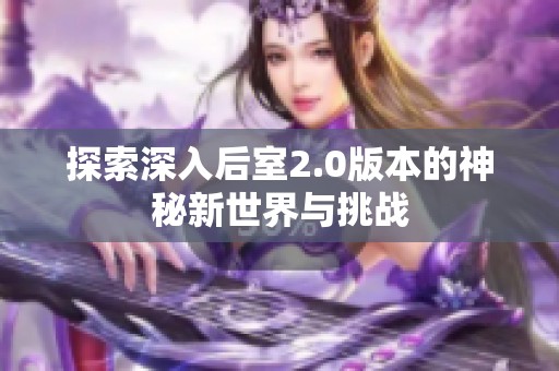 探索深入后室2.0版本的神秘新世界与挑战