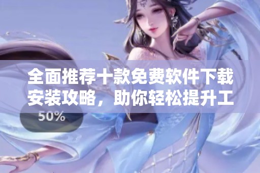 全面推荐十款免费软件下载安装攻略，助你轻松提升工作效率