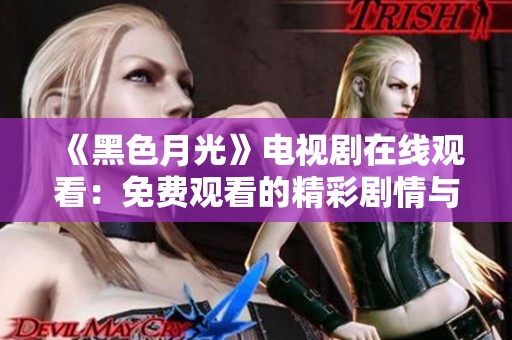 《黑色月光》电视剧在线观看：免费观看的精彩剧情与人物解析