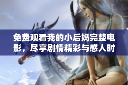 免费观看我的小后妈完整电影，尽享剧情精彩与感人时刻