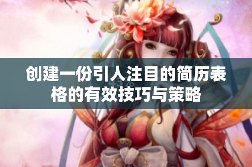 创建一份引人注目的简历表格的有效技巧与策略