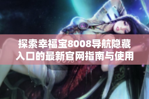 探索幸福宝8008导航隐藏入口的最新官网指南与使用技巧