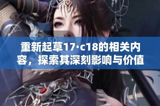 重新起草17·c18的相关内容，探索其深刻影响与价值
