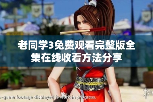 老同学3免费观看完整版全集在线收看方法分享