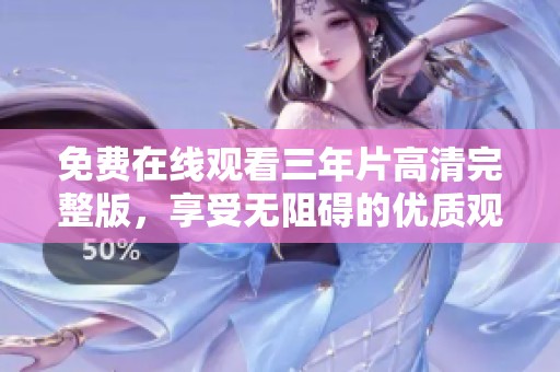 免费在线观看三年片高清完整版，享受无阻碍的优质观影体验