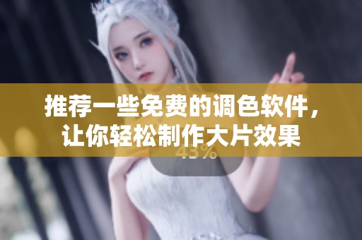 推荐一些免费的调色软件，让你轻松制作大片效果