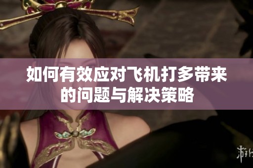 如何有效应对飞机打多带来的问题与解决策略