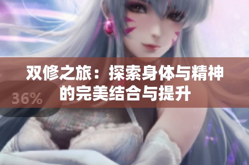 双修之旅：探索身体与精神的完美结合与提升