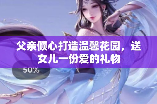 父亲倾心打造温馨花园，送女儿一份爱的礼物