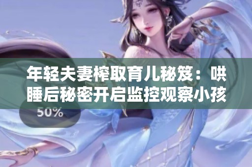 年轻夫妻榨取育儿秘笈：哄睡后秘密开启监控观察小孩睡眠状态