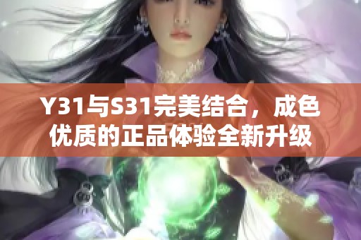 Y31与S31完美结合，成色优质的正品体验全新升级