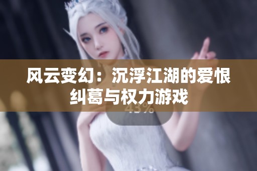 风云变幻：沉浮江湖的爱恨纠葛与权力游戏
