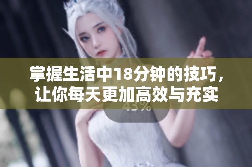 掌握生活中18分钟的技巧，让你每天更加高效与充实