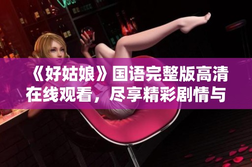《好姑娘》国语完整版高清在线观看，尽享精彩剧情与感人故事