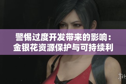 警惕过度开发带来的影响：金银花资源保护与可持续利用指南
