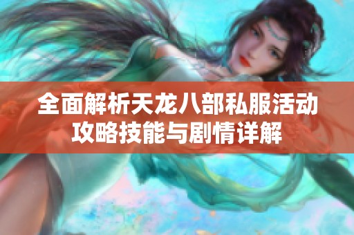 全面解析天龙八部私服活动攻略技能与剧情详解