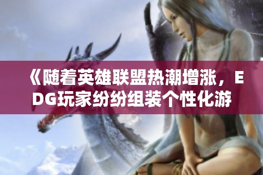 《随着英雄联盟热潮增涨，EDG玩家纷纷组装个性化游戏电脑》