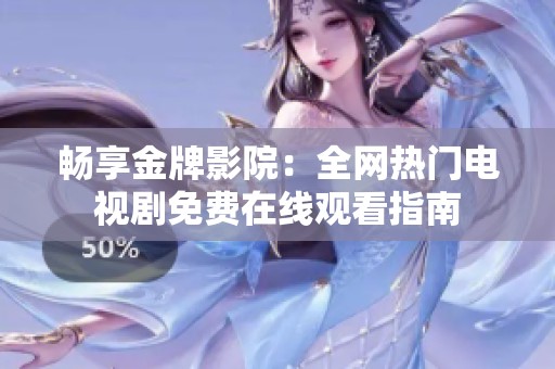 畅享金牌影院：全网热门电视剧免费在线观看指南