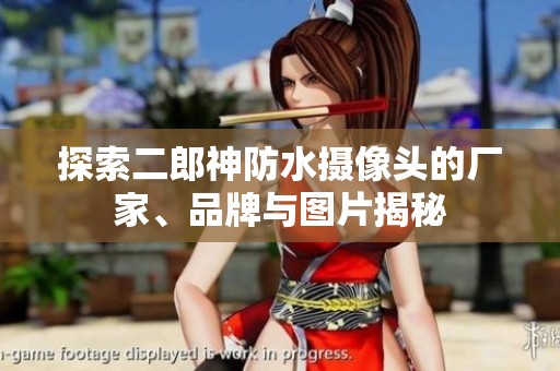 探索二郎神防水摄像头的厂家、品牌与图片揭秘