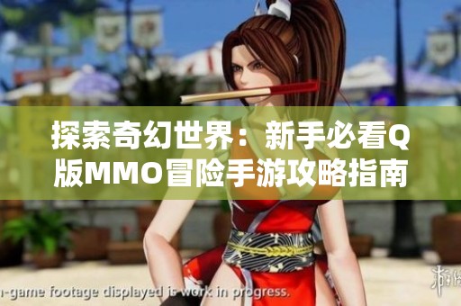 探索奇幻世界：新手必看Q版MMO冒险手游攻略指南