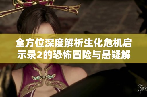 全方位深度解析生化危机启示录2的恐怖冒险与悬疑解密之旅