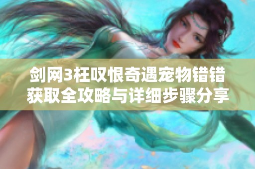 剑网3枉叹恨奇遇宠物错错获取全攻略与详细步骤分享