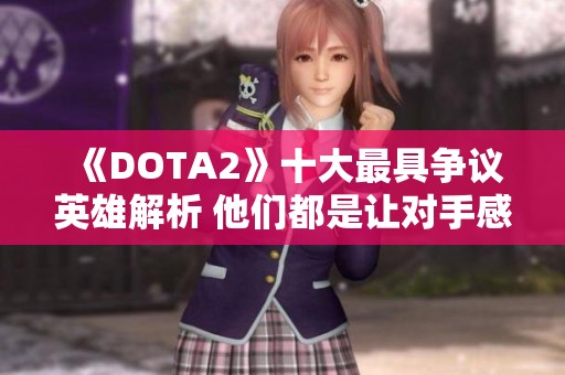 《DOTA2》十大最具争议英雄解析 他们都是让对手感到绝望的存在