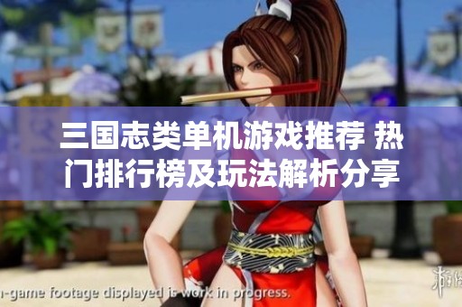 三国志类单机游戏推荐 热门排行榜及玩法解析分享