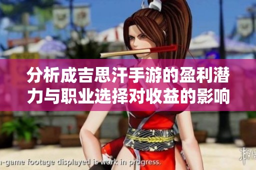 分析成吉思汗手游的盈利潜力与职业选择对收益的影响