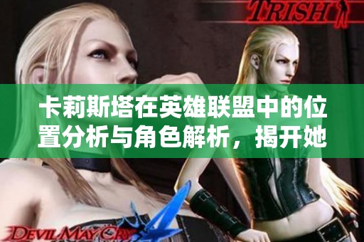 卡莉斯塔在英雄联盟中的位置分析与角色解析，揭开她的游戏策略秘密