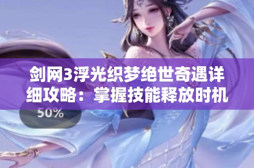 剑网3浮光织梦绝世奇遇详细攻略：掌握技能释放时机与最佳节奏感解析