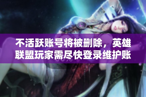 不活跃账号将被删除，英雄联盟玩家需尽快登录维护账号活跃性