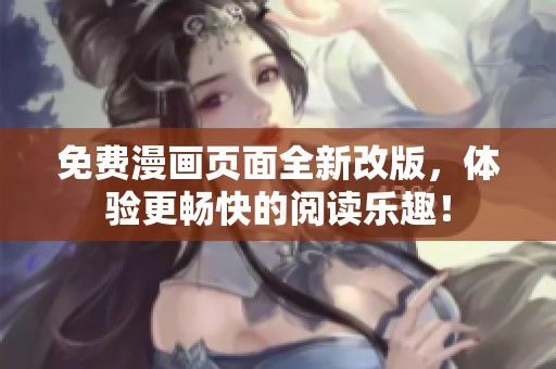 免费漫画页面全新改版，体验更畅快的阅读乐趣！