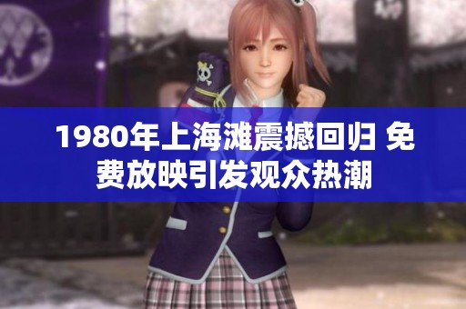 1980年上海滩震撼回归 免费放映引发观众热潮