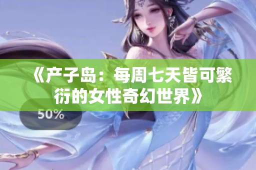 《产子岛：每周七天皆可繁衍的女性奇幻世界》