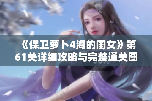 《保卫萝卜4海的闺女》第61关详细攻略与完整通关图解分享