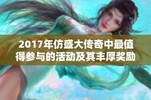 2017年仿盛大传奇中最值得参与的活动及其丰厚奖励揭秘