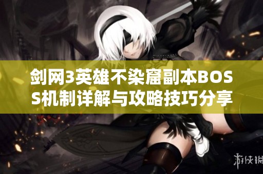 剑网3英雄不染窟副本BOSS机制详解与攻略技巧分享