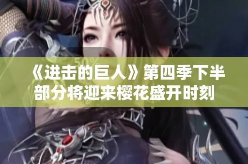 《进击的巨人》第四季下半部分将迎来樱花盛开时刻