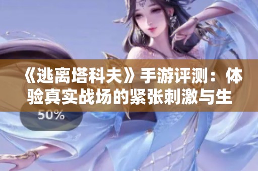 《逃离塔科夫》手游评测：体验真实战场的紧张刺激与生存挑战