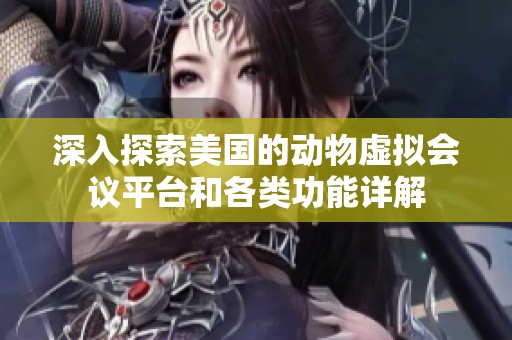深入探索美国的动物虚拟会议平台和各类功能详解