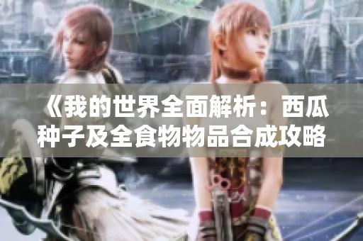 《我的世界全面解析：西瓜种子及全食物物品合成攻略》