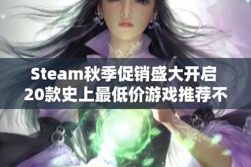Steam秋季促销盛大开启 20款史上最低价游戏推荐不可错过