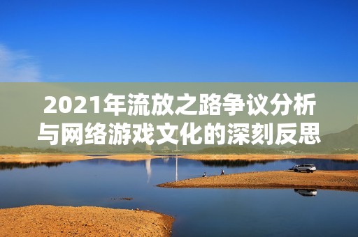 2021年流放之路争议分析与网络游戏文化的深刻反思