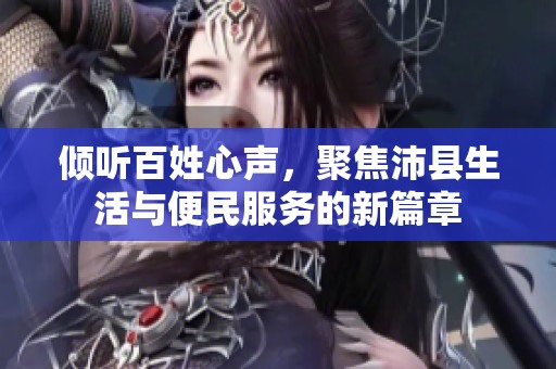 倾听百姓心声，聚焦沛县生活与便民服务的新篇章