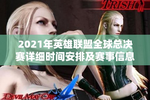 2021年英雄联盟全球总决赛详细时间安排及赛事信息分析