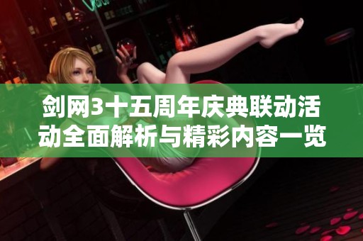 剑网3十五周年庆典联动活动全面解析与精彩内容一览