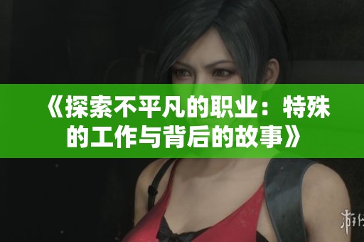 《探索不平凡的职业：特殊的工作与背后的故事》